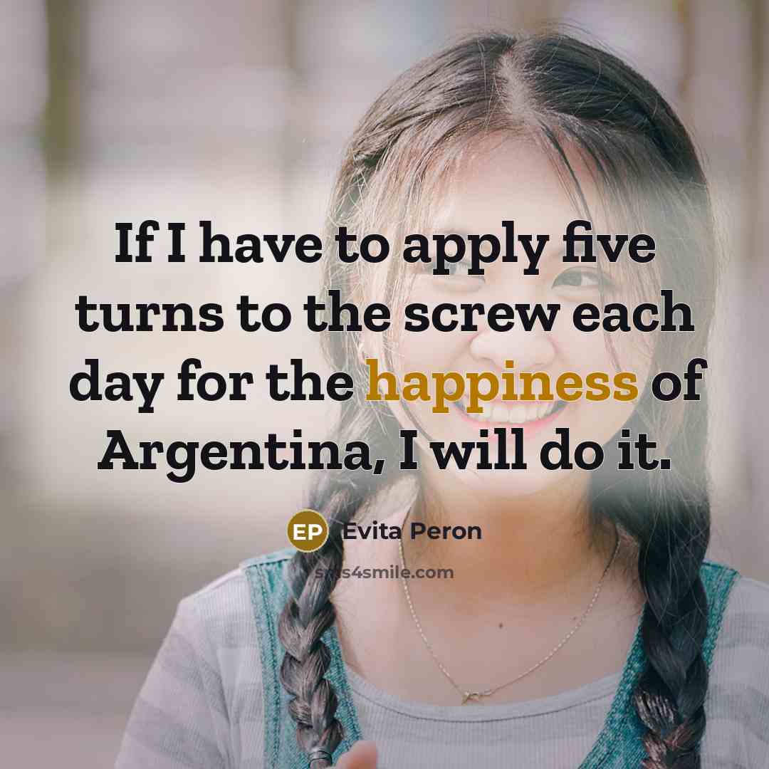 “If I have to apply five turns to the screw…” quote by Evita Peron