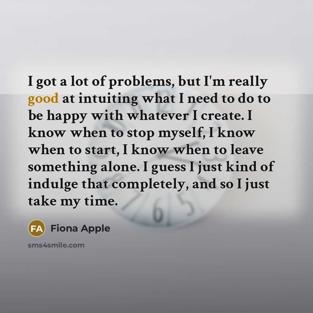 “I got a lot of problems, but I'm really good…” quote by Fiona Apple
