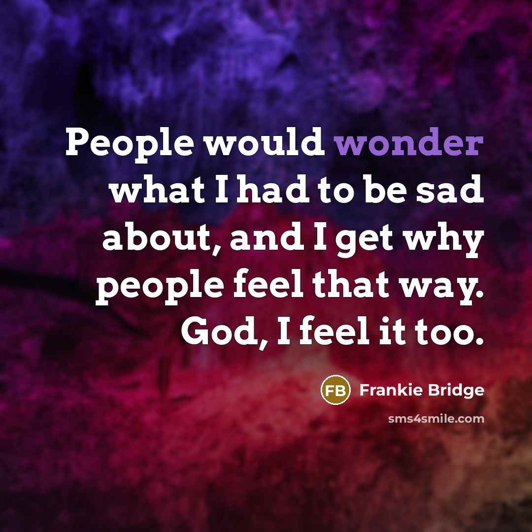 “People would wonder what I had to be sad about,…” quote by Frankie Bridge