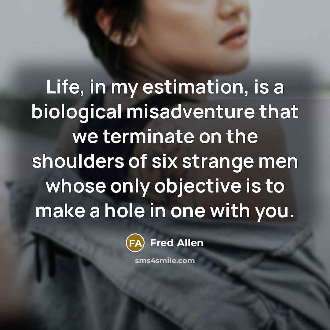 “Life, in my estimation, is a biological misadventure that we…” quote by Fred Allen