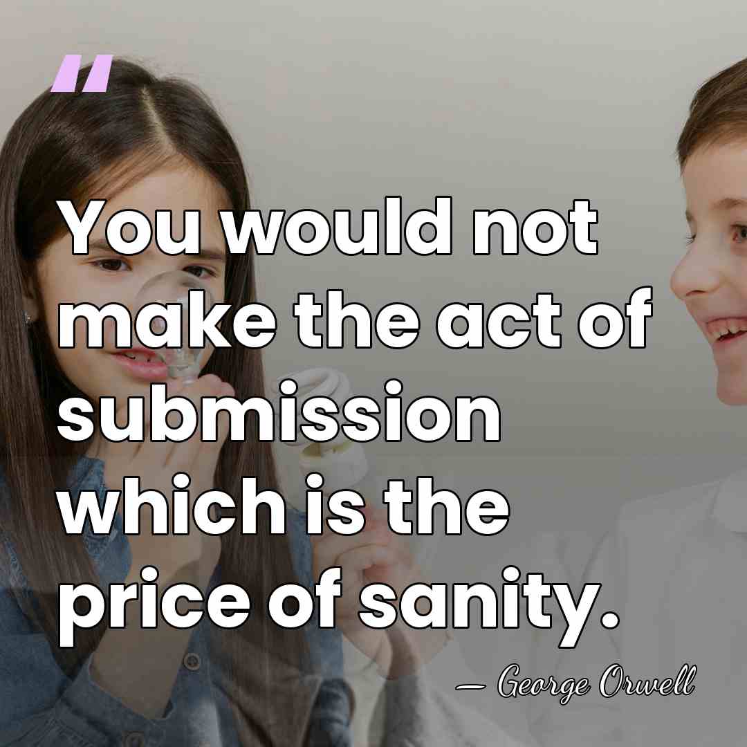 You would not make the act of submission which is the price&hellip; - George Orwell