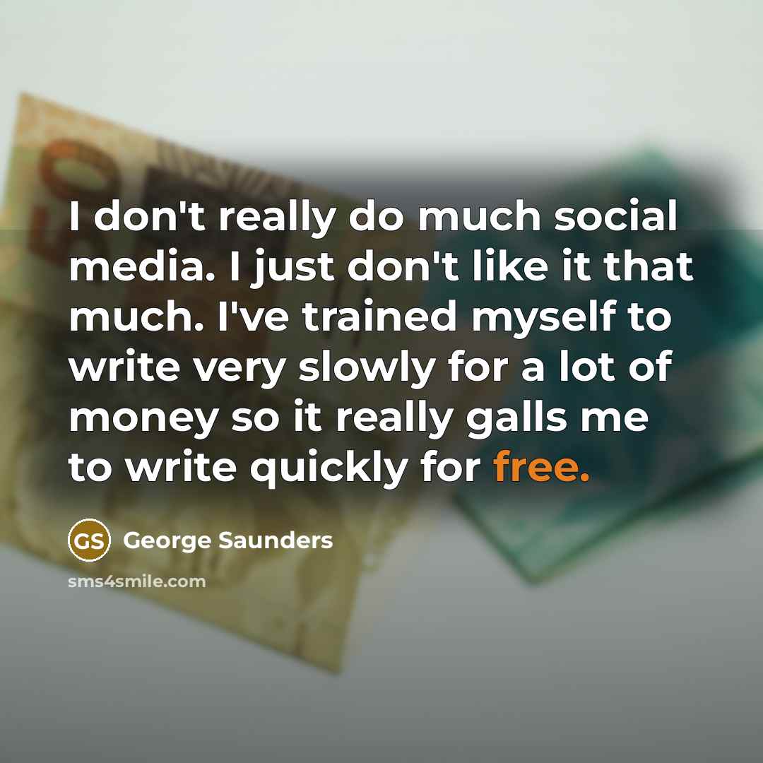 “I don't really do much social media. I just don't…” quote by George Saunders
