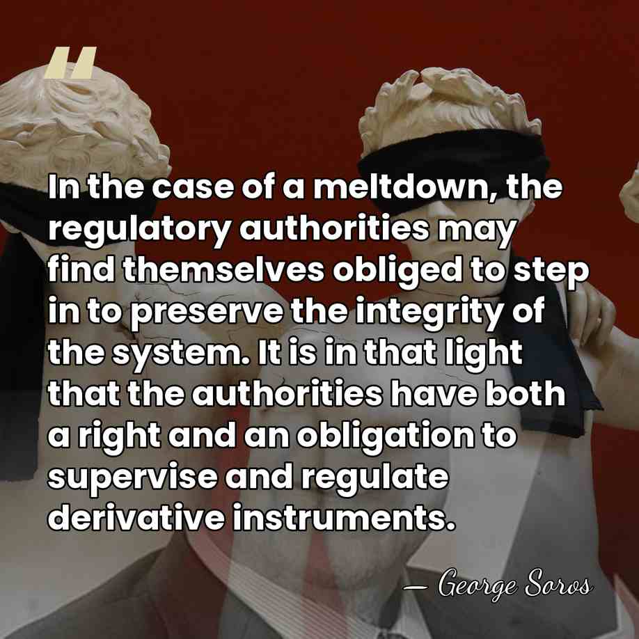 In the case of a meltdown, the regulatory authorities may find themselves&hellip; - George Soros