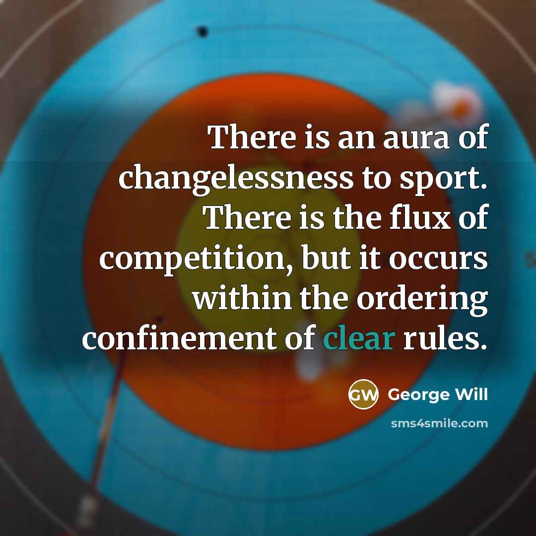 “There is an aura of changelessness to sport. There is…” quote by George Will