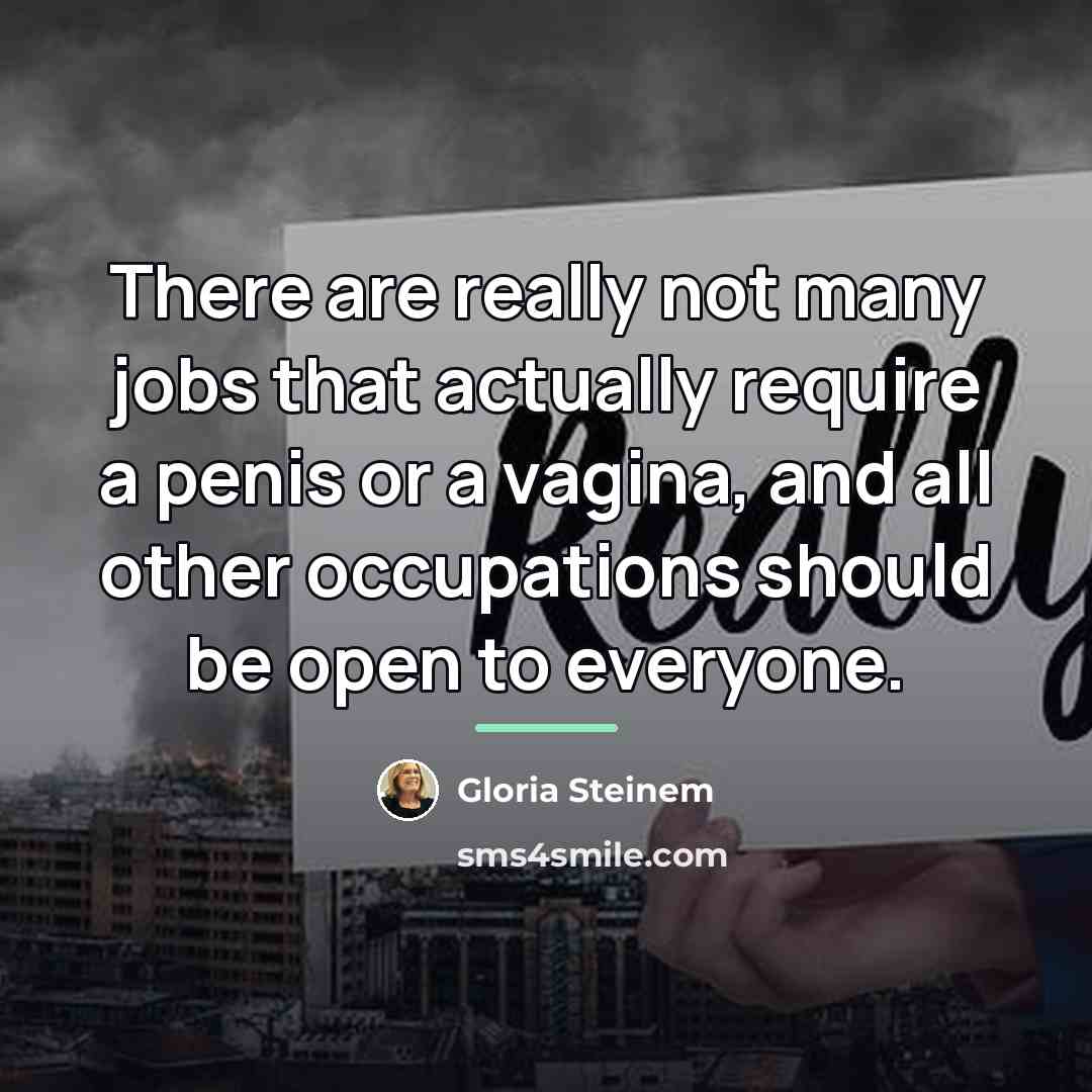 “There are really not many jobs that actually require a…” quote by Gloria Steinem