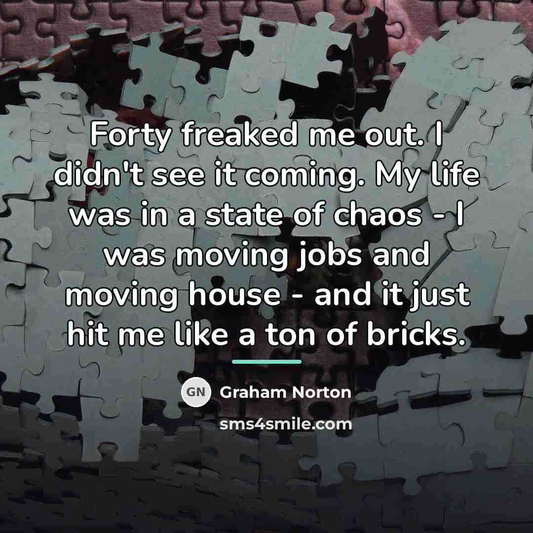 “Forty freaked me out. I didn't see it coming. My…” quote by Graham Norton