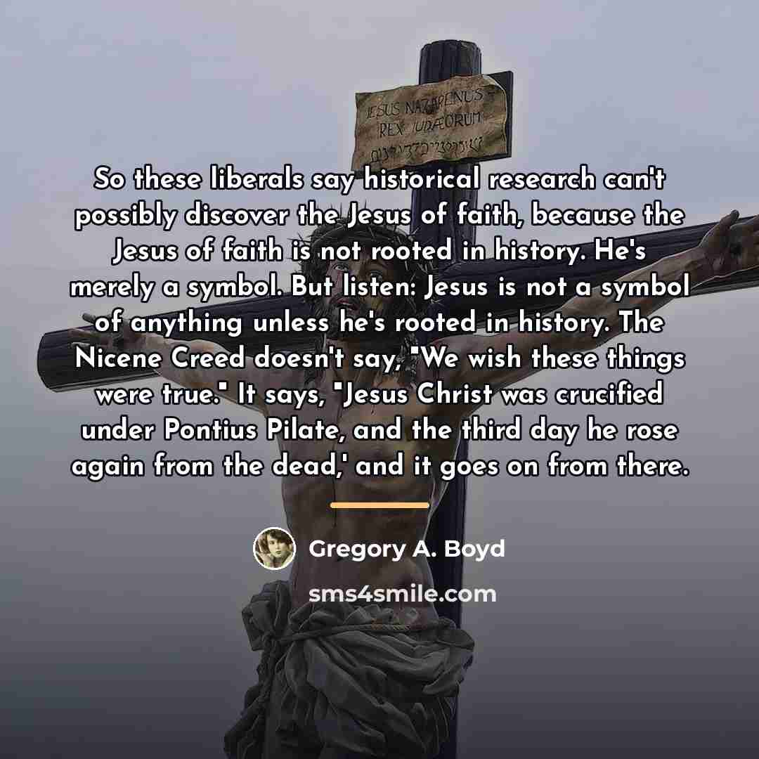 “So these liberals say historical research can't possibly discover the…” quote by Gregory A. Boyd