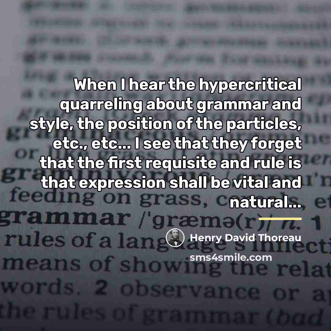“When I hear the hypercritical quarreling about grammar and style,…” quote by Henry David Thoreau