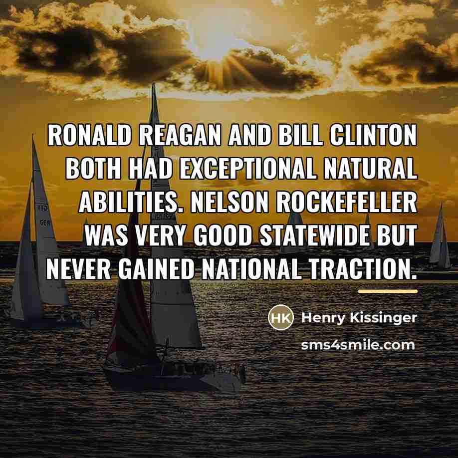 “Ronald Reagan and Bill Clinton both had exceptional natural abilities.…” quote by Henry Kissinger