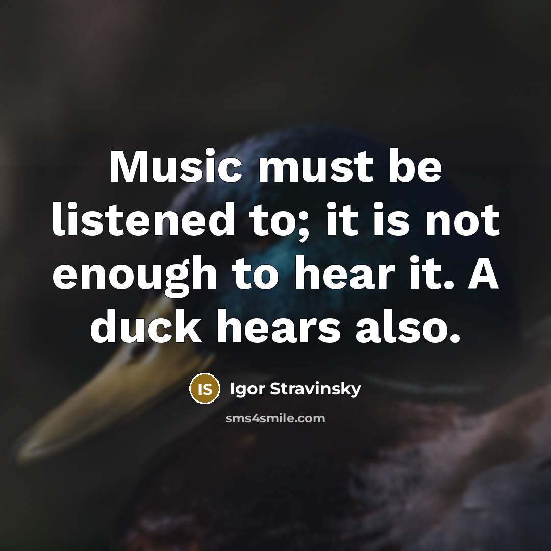 “Music must be listened to; it is not enough to…” quote by Igor Stravinsky