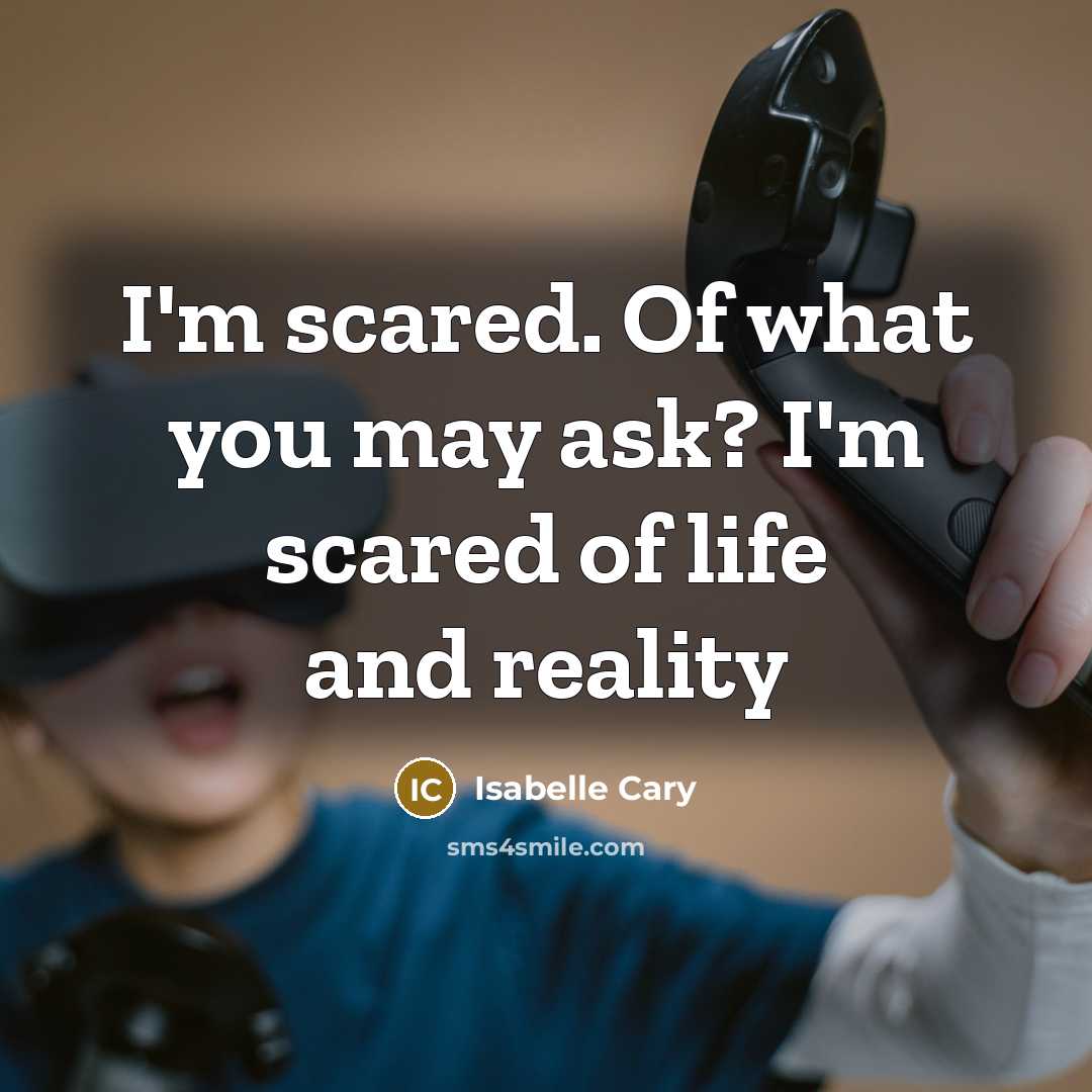 “I'm scared. Of what you may ask? I'm scared of…” quote by Isabelle Cary