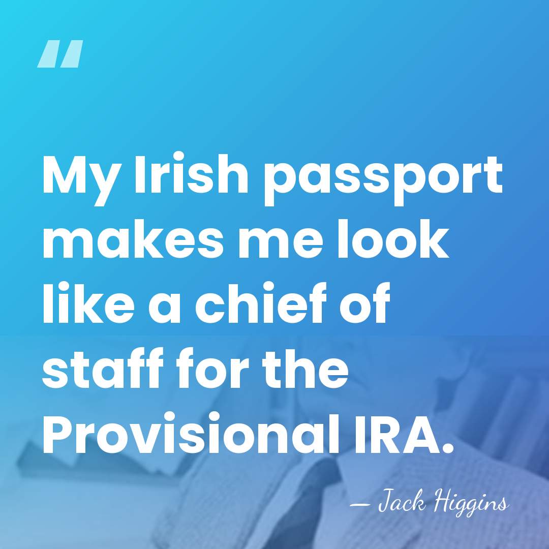 My Irish passport makes me look like a chief of staff for&hellip; - Jack Higgins