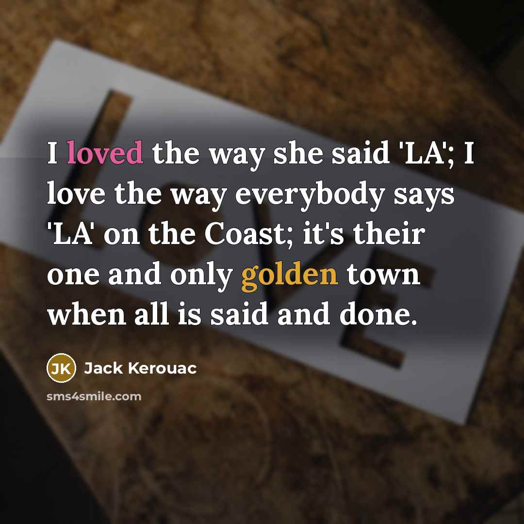 “I loved the way she said 'LA'; I love the…” quote by Jack Kerouac