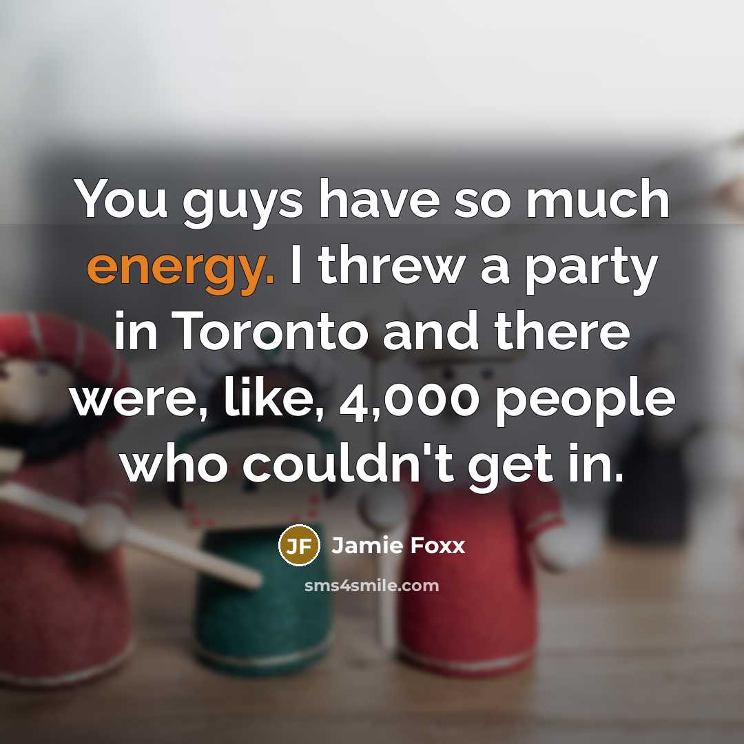 “You guys have so much energy. I threw a party…” quote by Jamie Foxx