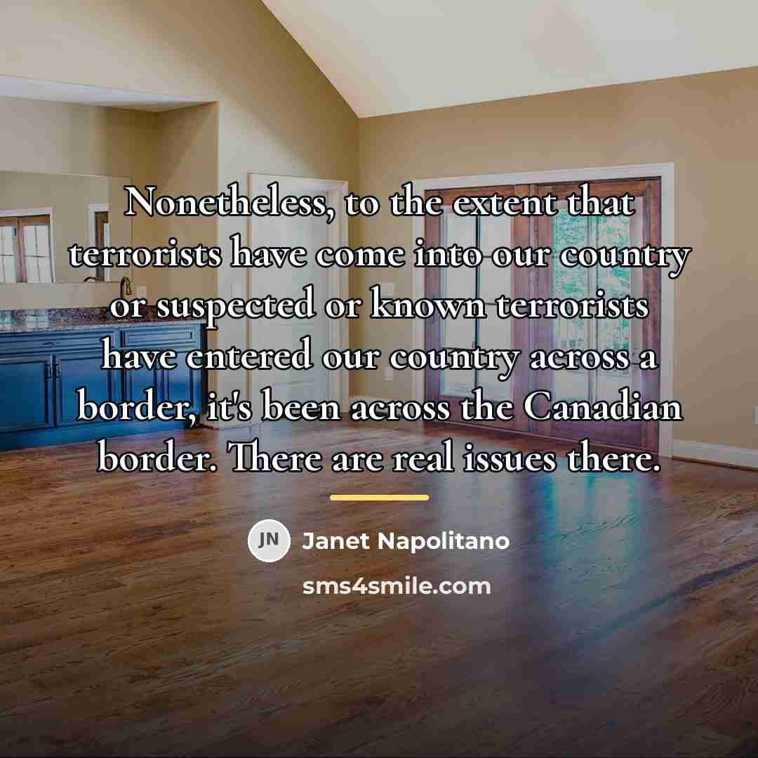 “Nonetheless, to the extent that terrorists have come into our…” quote by Janet Napolitano