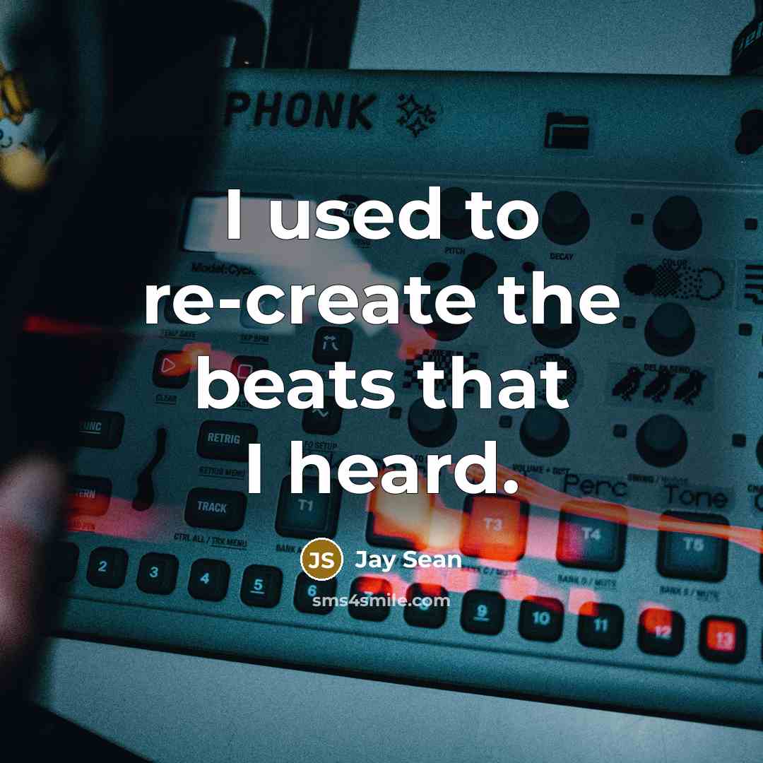 “I used to re-create the beats that I heard.…” quote by Jay Sean
