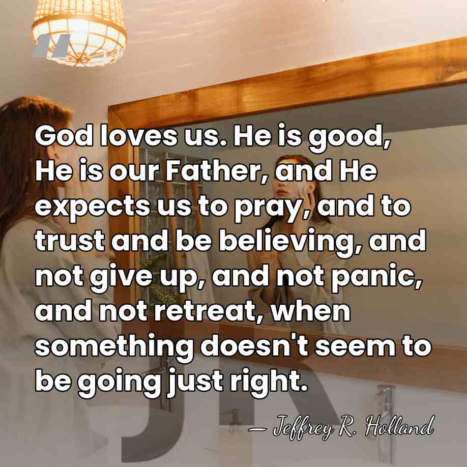 God loves us. He is good, He is our Father, and He&hellip; - Jeffrey R. Holland