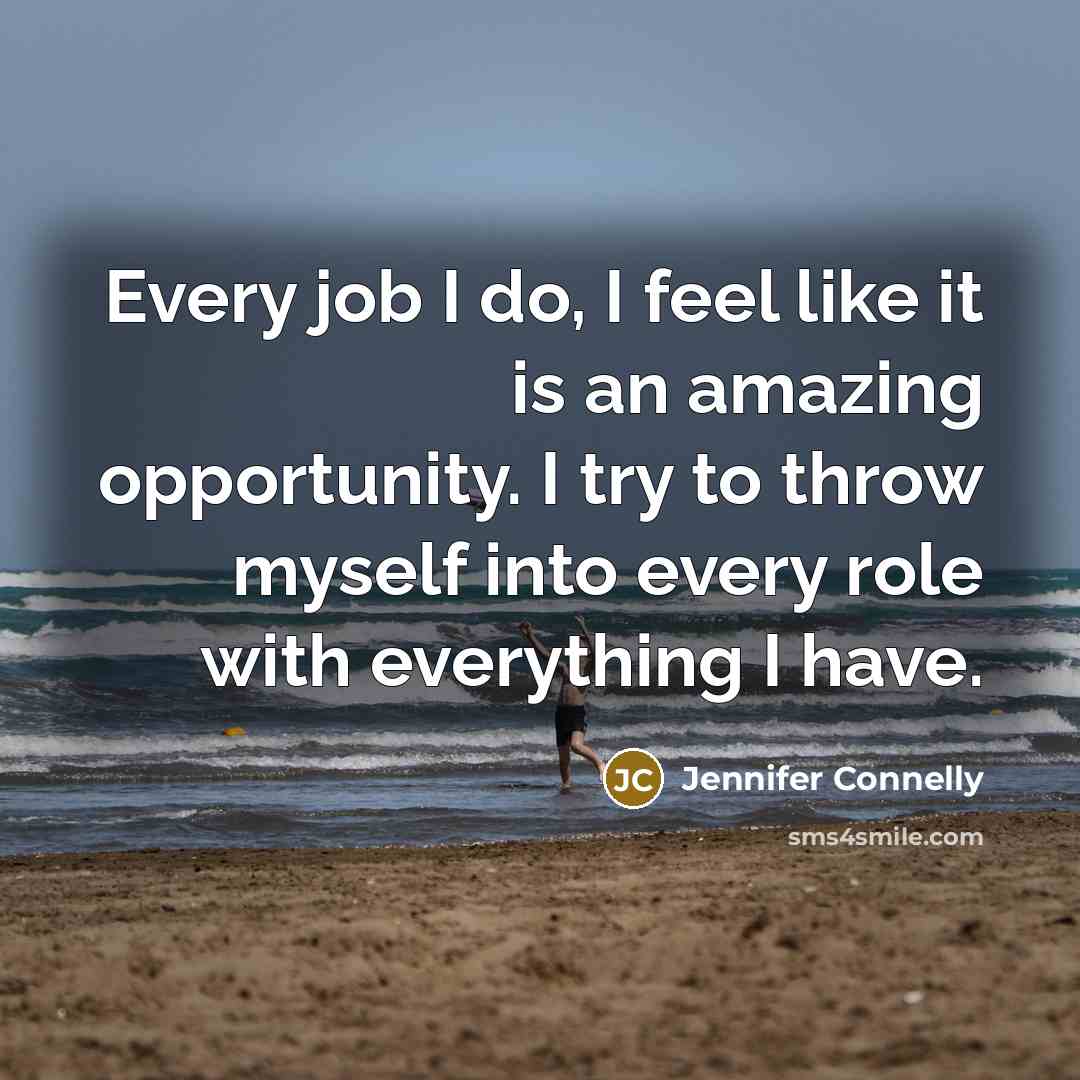 “Every job I do, I feel like it is an…” quote by Jennifer Connelly
