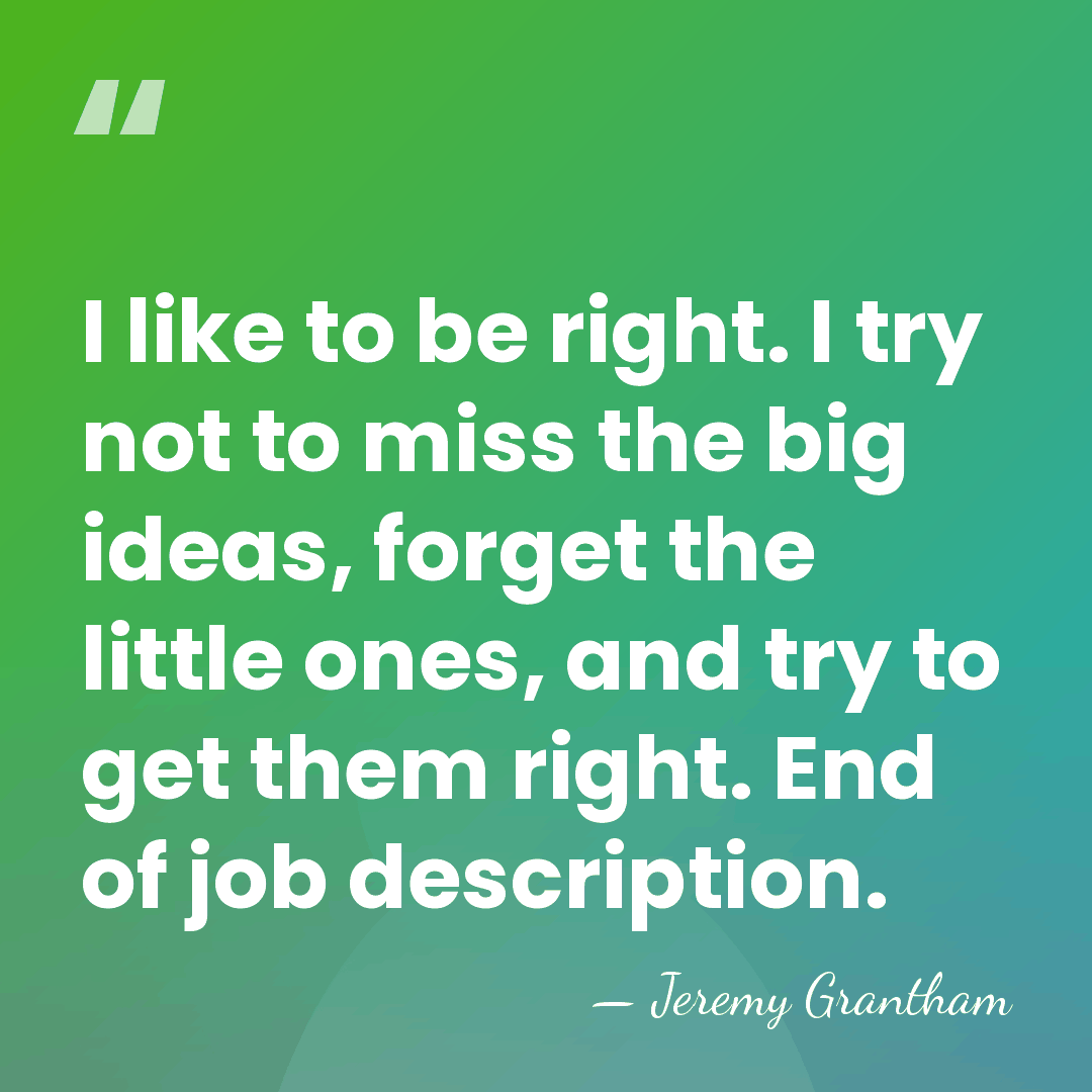 I like to be right. I try not to miss the big&hellip; - Jeremy Grantham