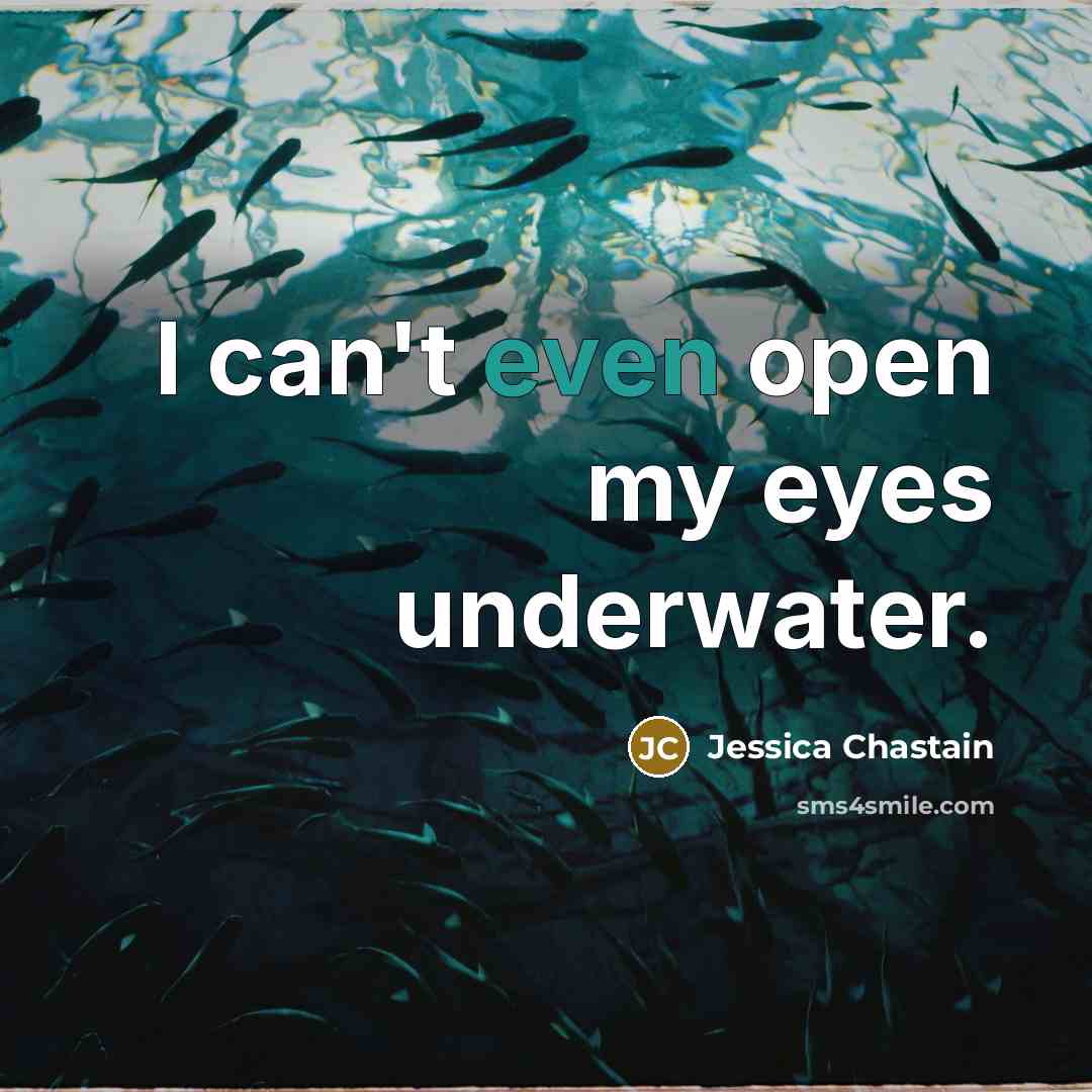 “I can't even open my eyes underwater.…” quote by Jessica Chastain