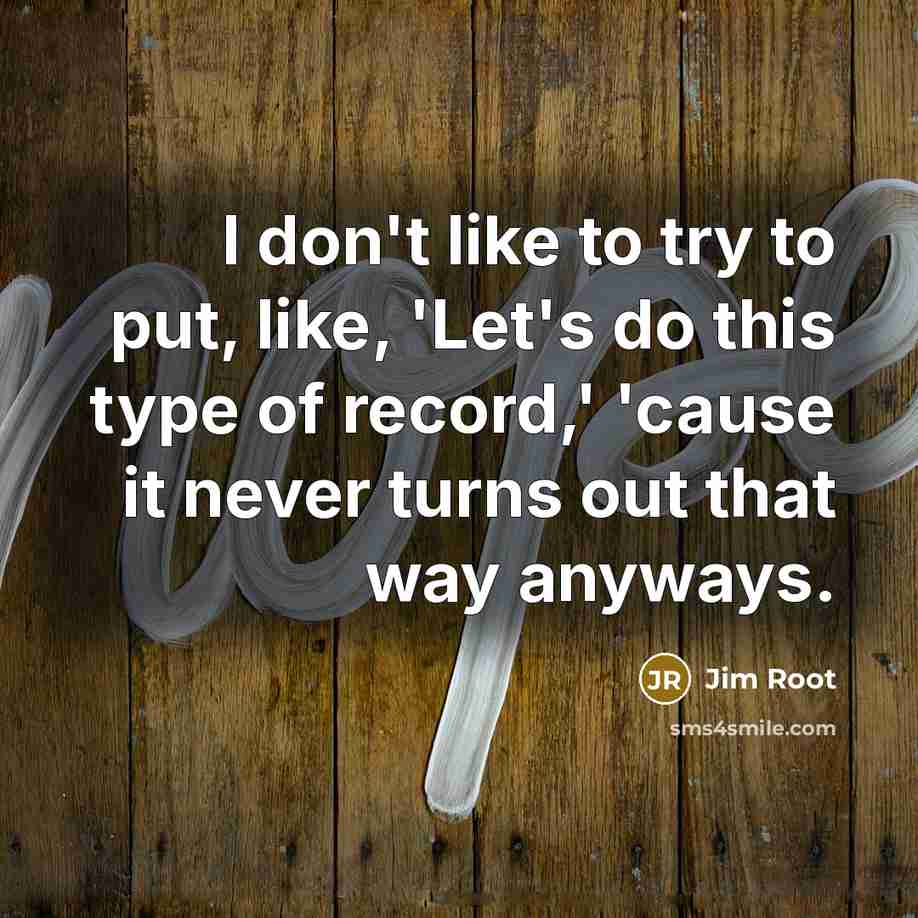 “I don't like to try to put, like, 'Let's do…” quote by Jim Root