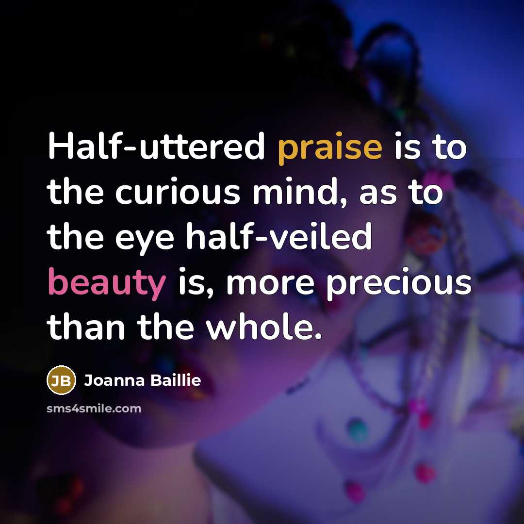 “Half-uttered praise is to the curious mind, as to the…” quote by Joanna Baillie
