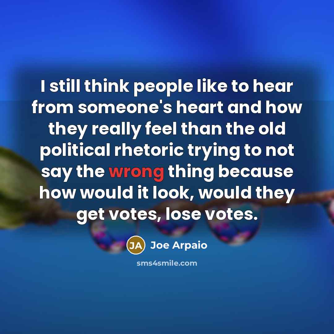 “I still think people like to hear from someone's heart…” quote by Joe Arpaio