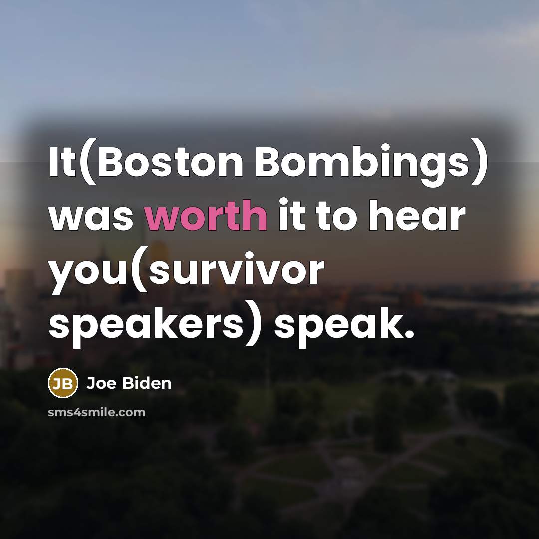 “It(Boston Bombings) was worth it to hear you(survivor speakers) speak.…” quote by Joe Biden