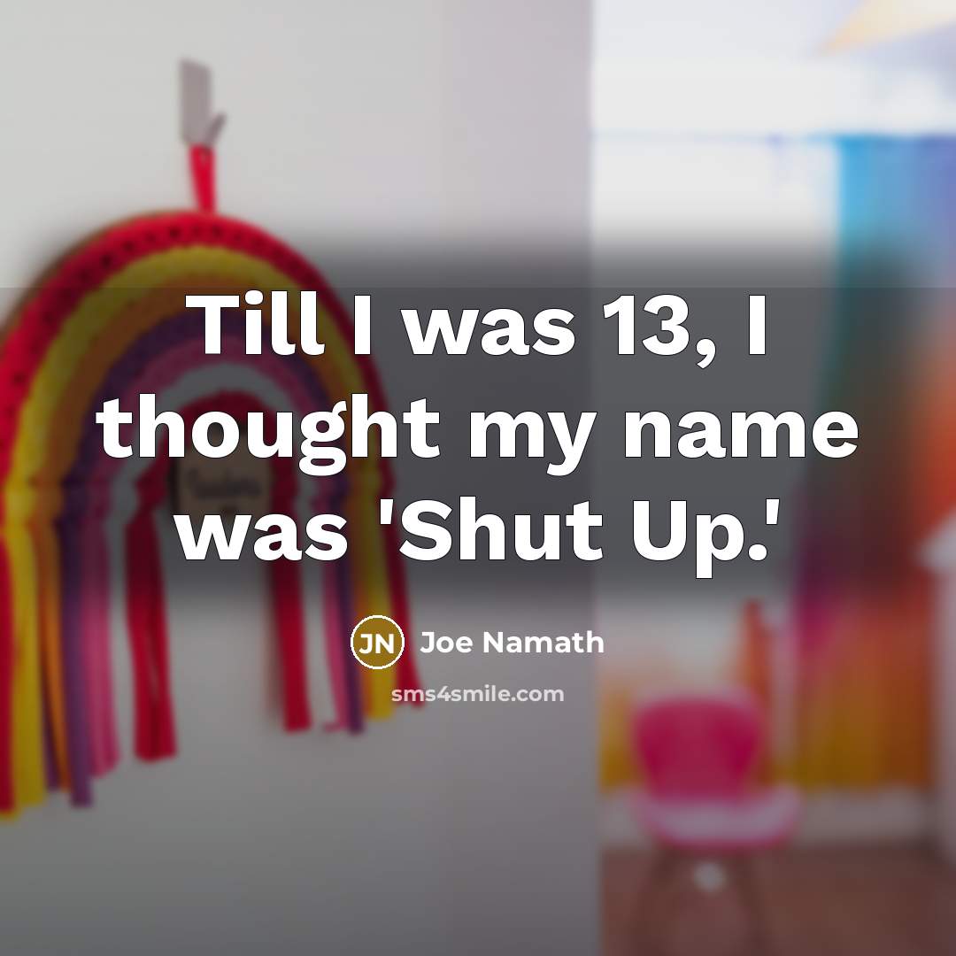 “Till I was 13, I thought my name was 'Shut…” quote by Joe Namath