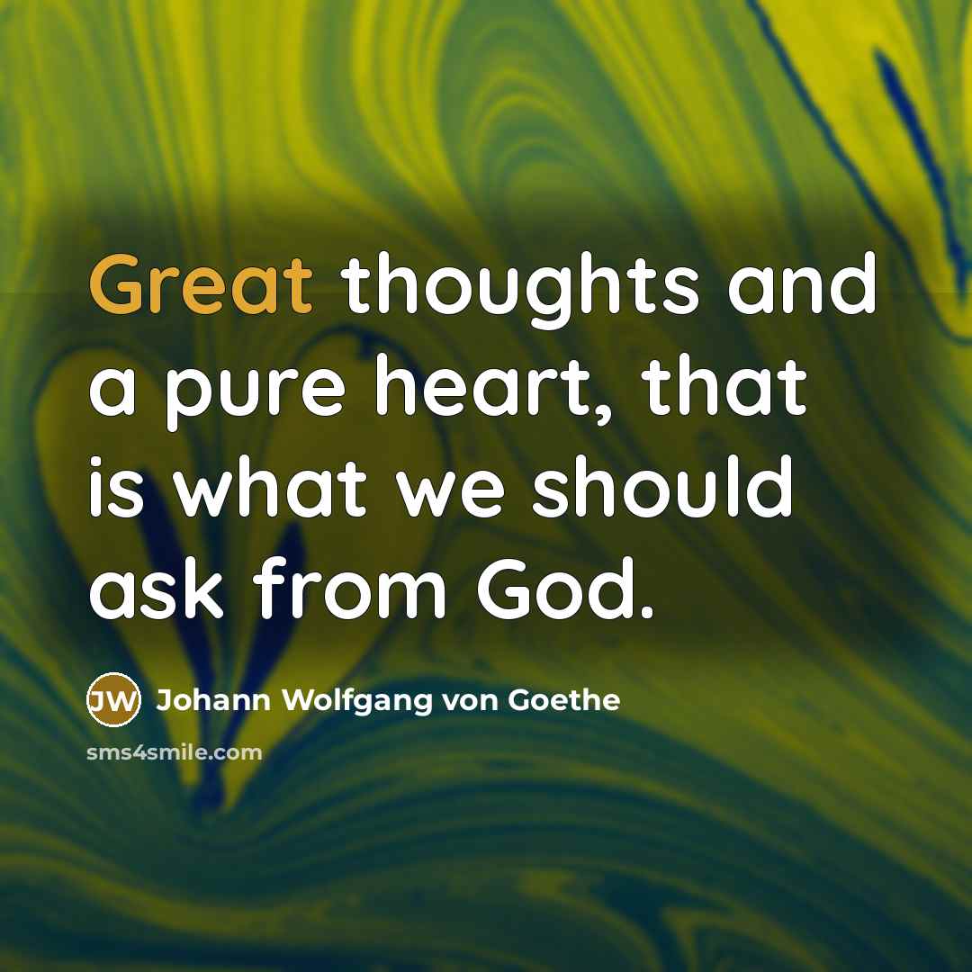 “Great thoughts and a pure heart, that is what we…” quote by Johann Wolfgang von Goethe