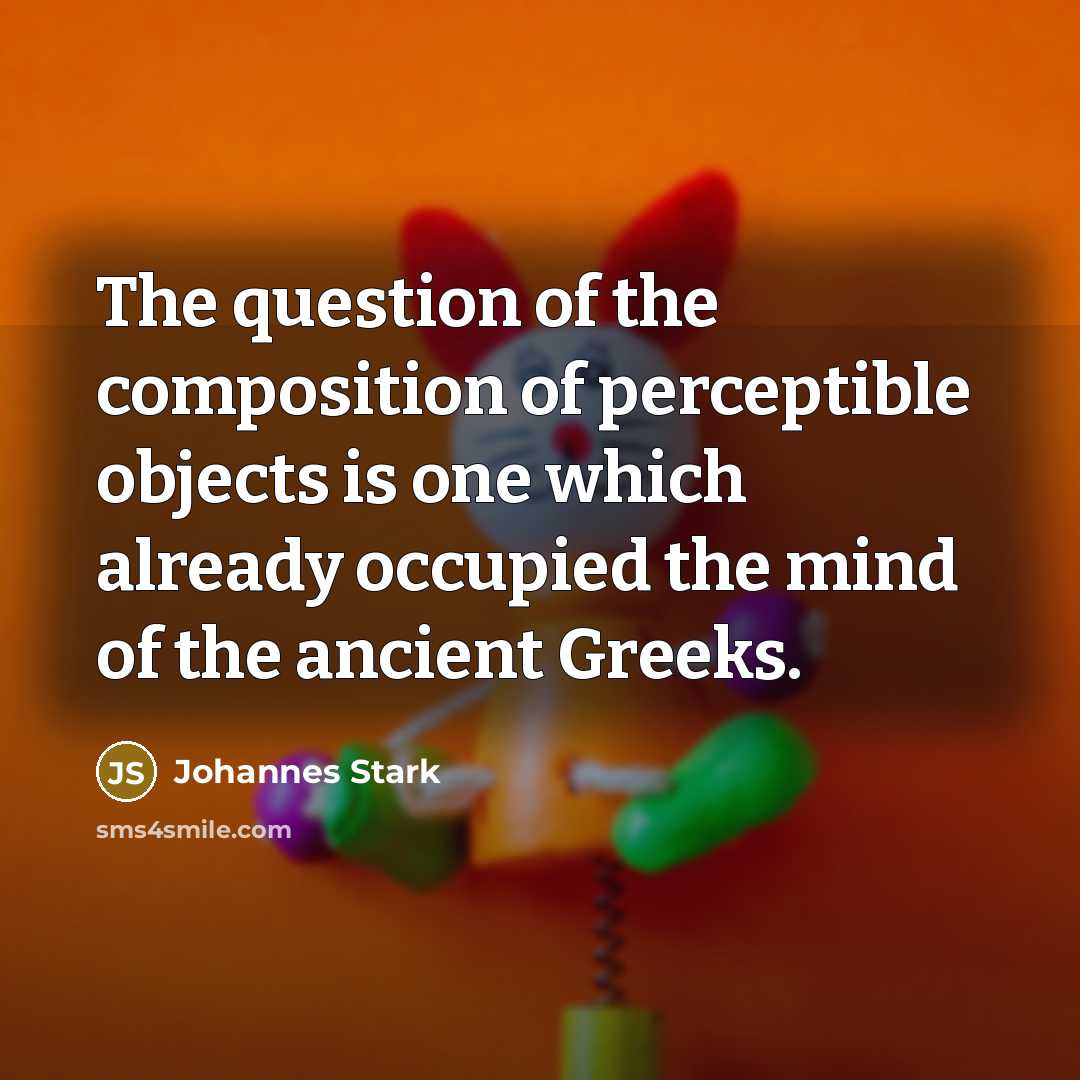 “The question of the composition of perceptible objects is one…” quote by Johannes Stark