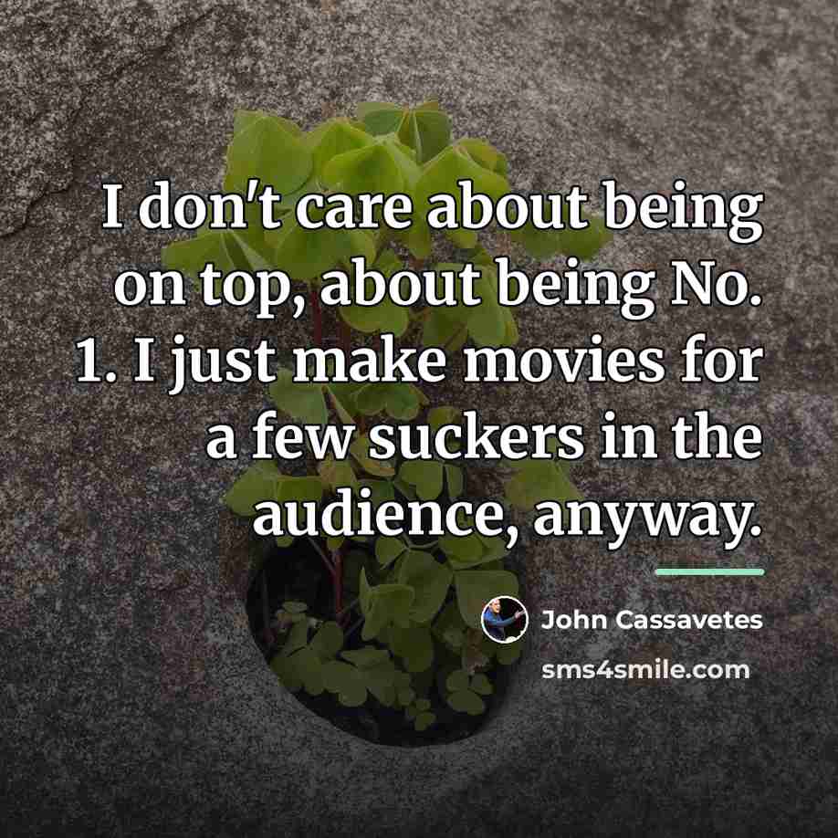 “I don't care about being on top, about being No.…” quote by John Cassavetes