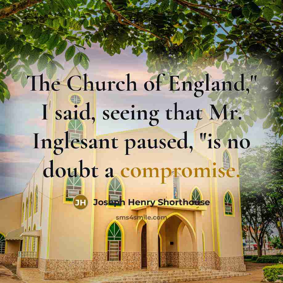 “"The Church of England," I said, seeing that Mr. Inglesant…” quote by Joseph Henry Shorthouse