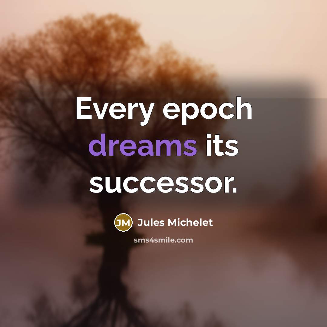 “Every epoch dreams its successor.…” quote by Jules Michelet
