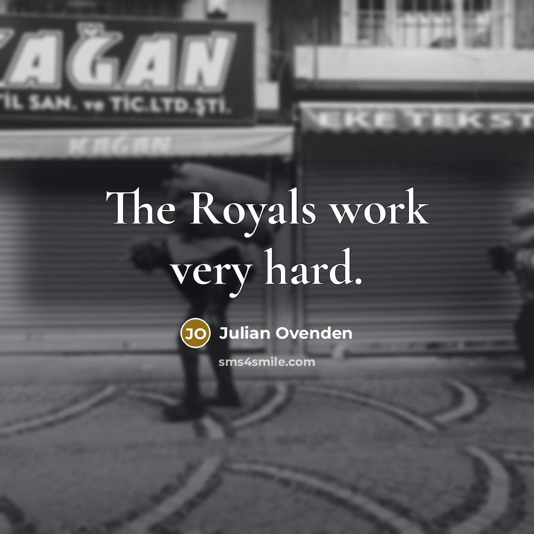 “The Royals work very hard.…” quote by Julian Ovenden