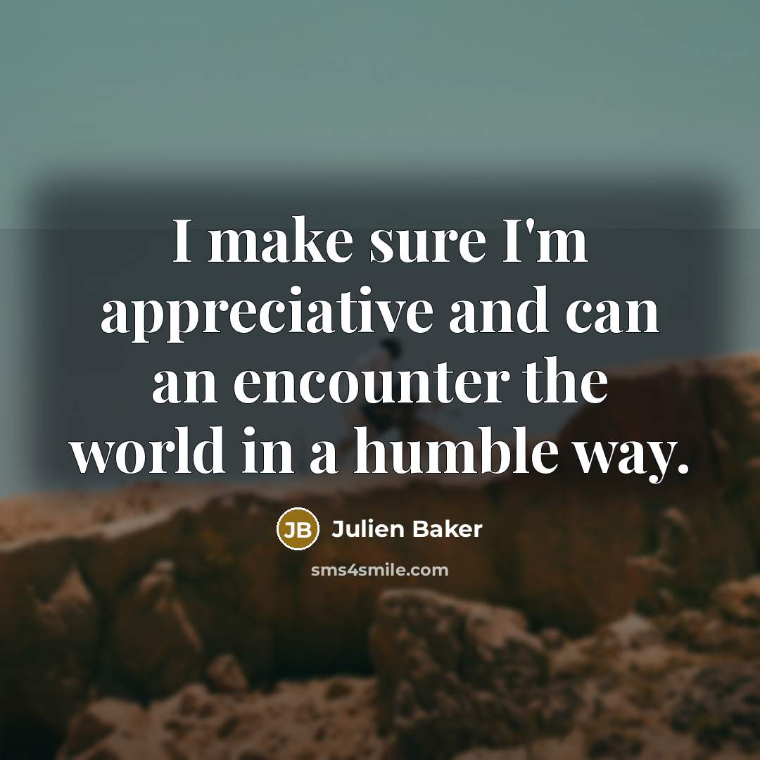 “I make sure I'm appreciative and can an encounter the…” quote by Julien Baker