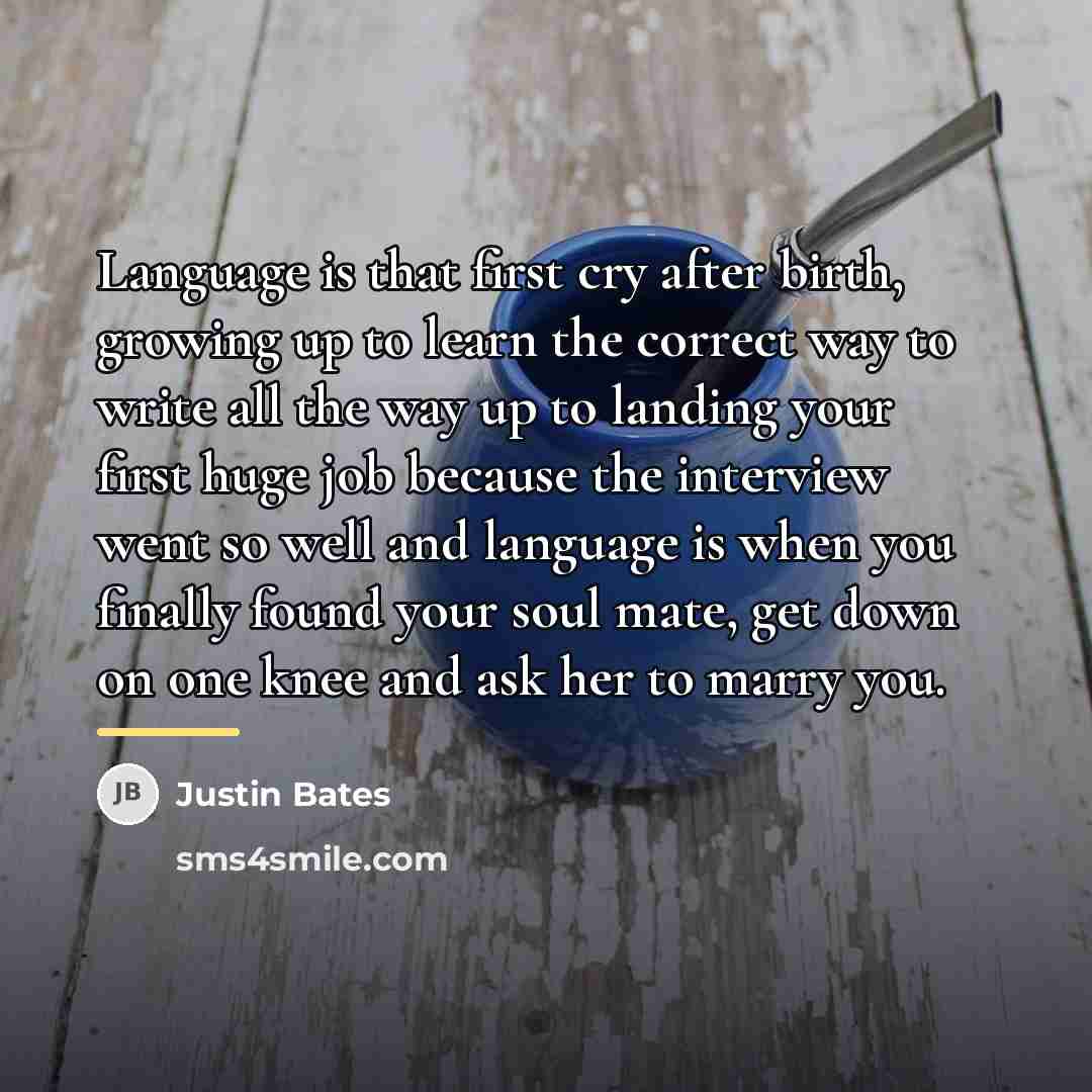 “Language is that first cry after birth, growing up to…” quote by Justin Bates