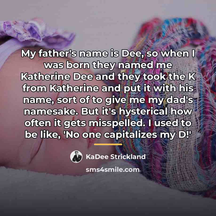 “My father's name is Dee, so when I was born…” quote by KaDee Strickland