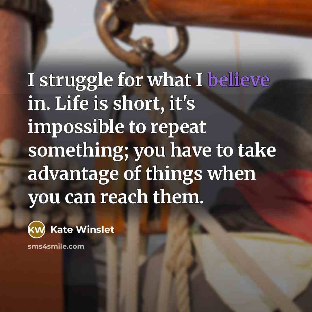 “I struggle for what I believe in. Life is short,…” quote by Kate Winslet