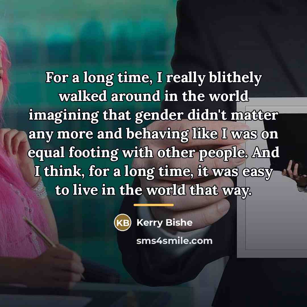 “For a long time, I really blithely walked around in…” quote by Kerry Bishe