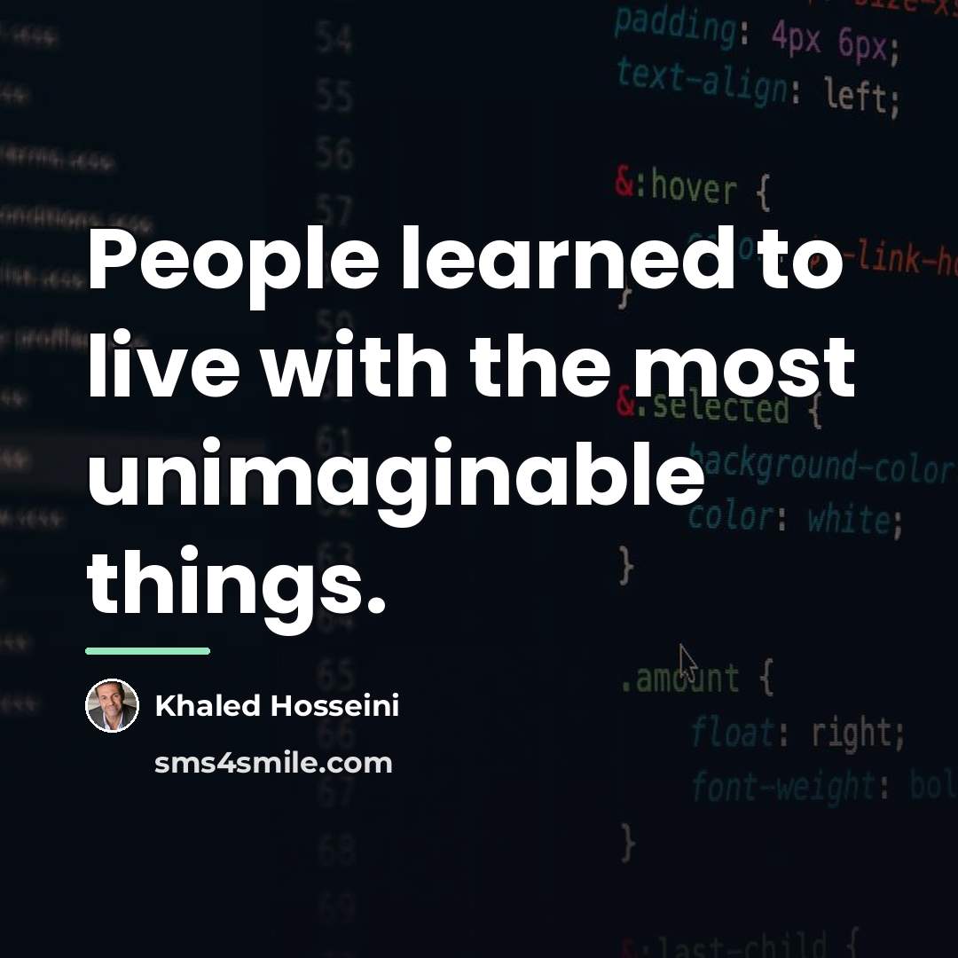 “People learned to live with the most unimaginable things.…” quote by Khaled Hosseini
