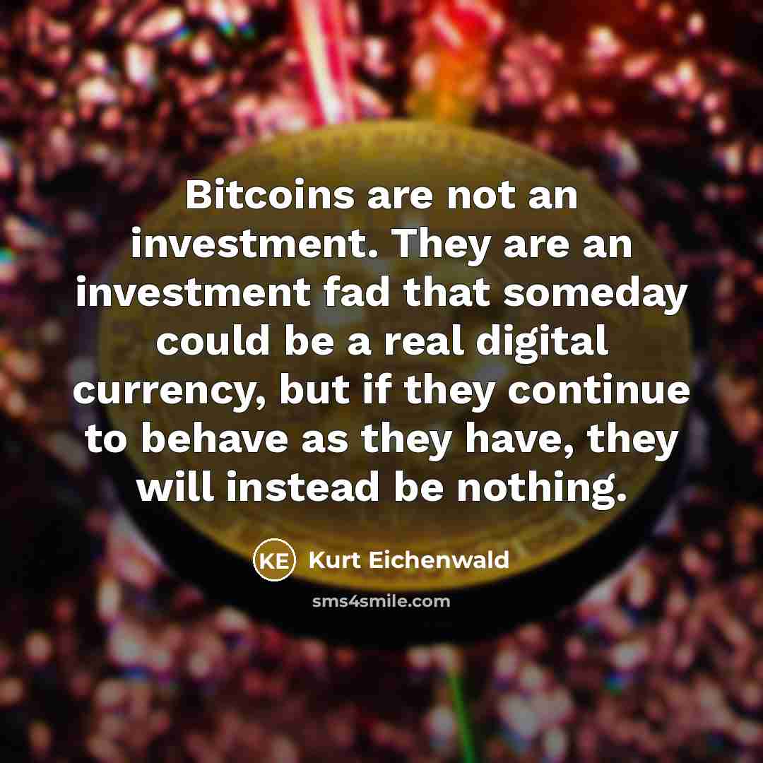“Bitcoins are not an investment. They are an investment fad…” quote by Kurt Eichenwald