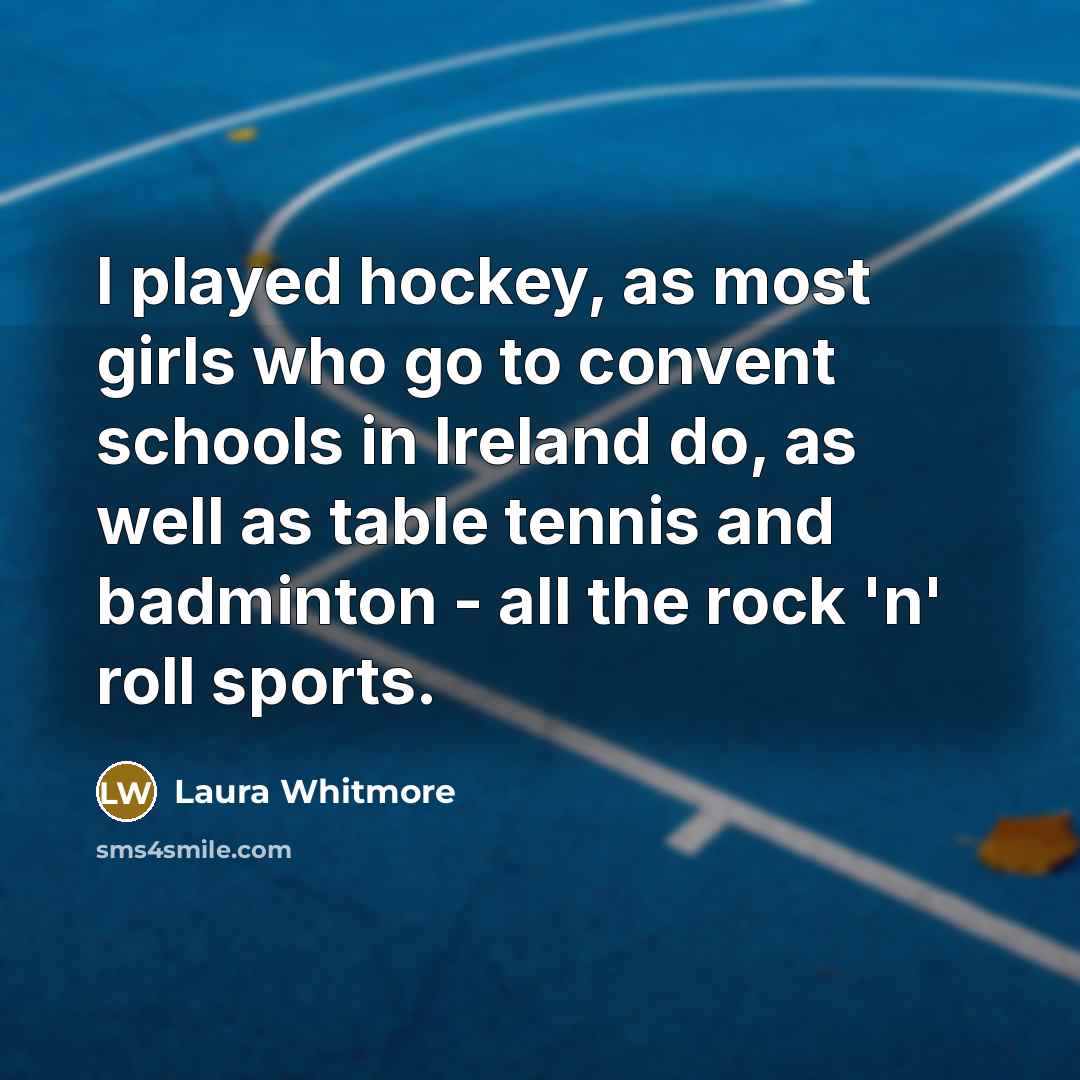 “I played hockey, as most girls who go to convent…” quote by Laura Whitmore