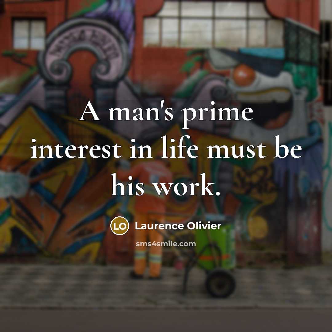 “A man's prime interest in life must be his work.…” quote by Laurence Olivier