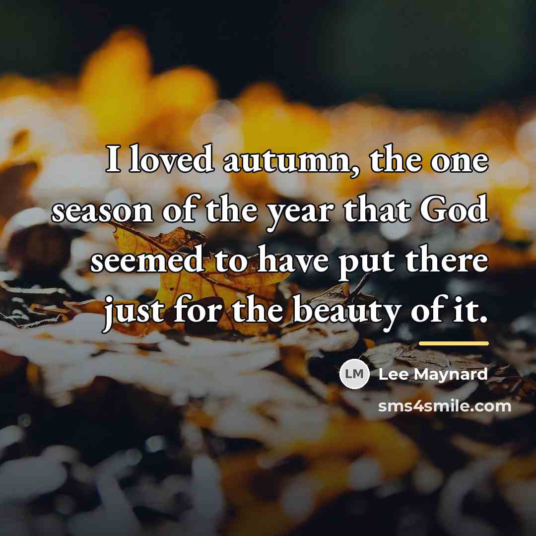 “I loved autumn, the one season of the year that…” quote by Lee Maynard