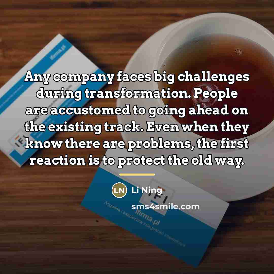 “Any company faces big challenges during transformation. People are accustomed…” quote by Li Ning