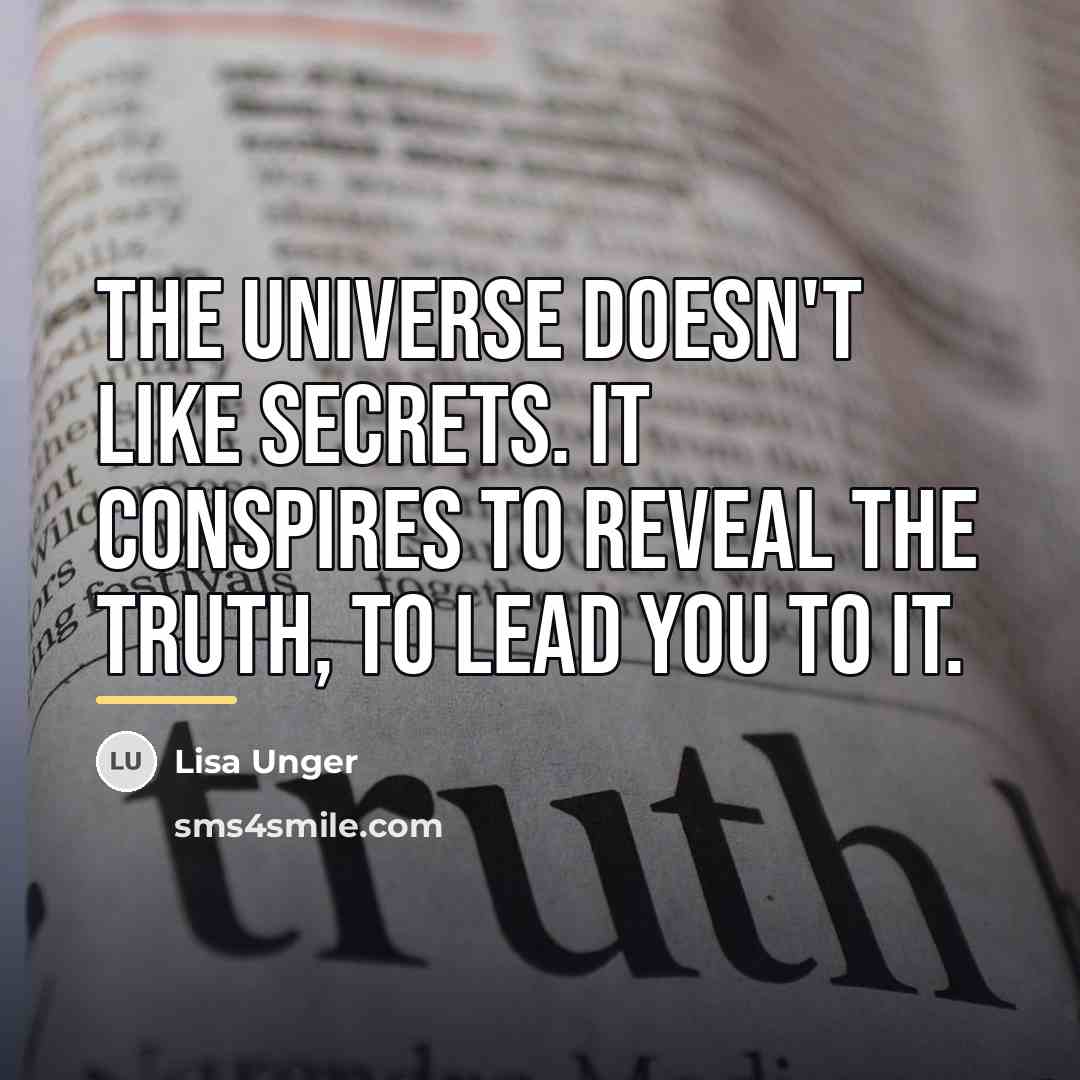 “The Universe doesn't like secrets. It conspires to reveal the…” quote by Lisa Unger