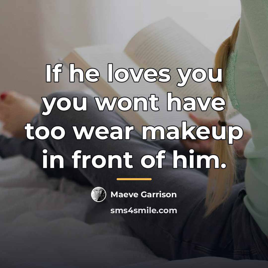 “If he loves you you wont have too wear makeup…” quote by Maeve Garrison