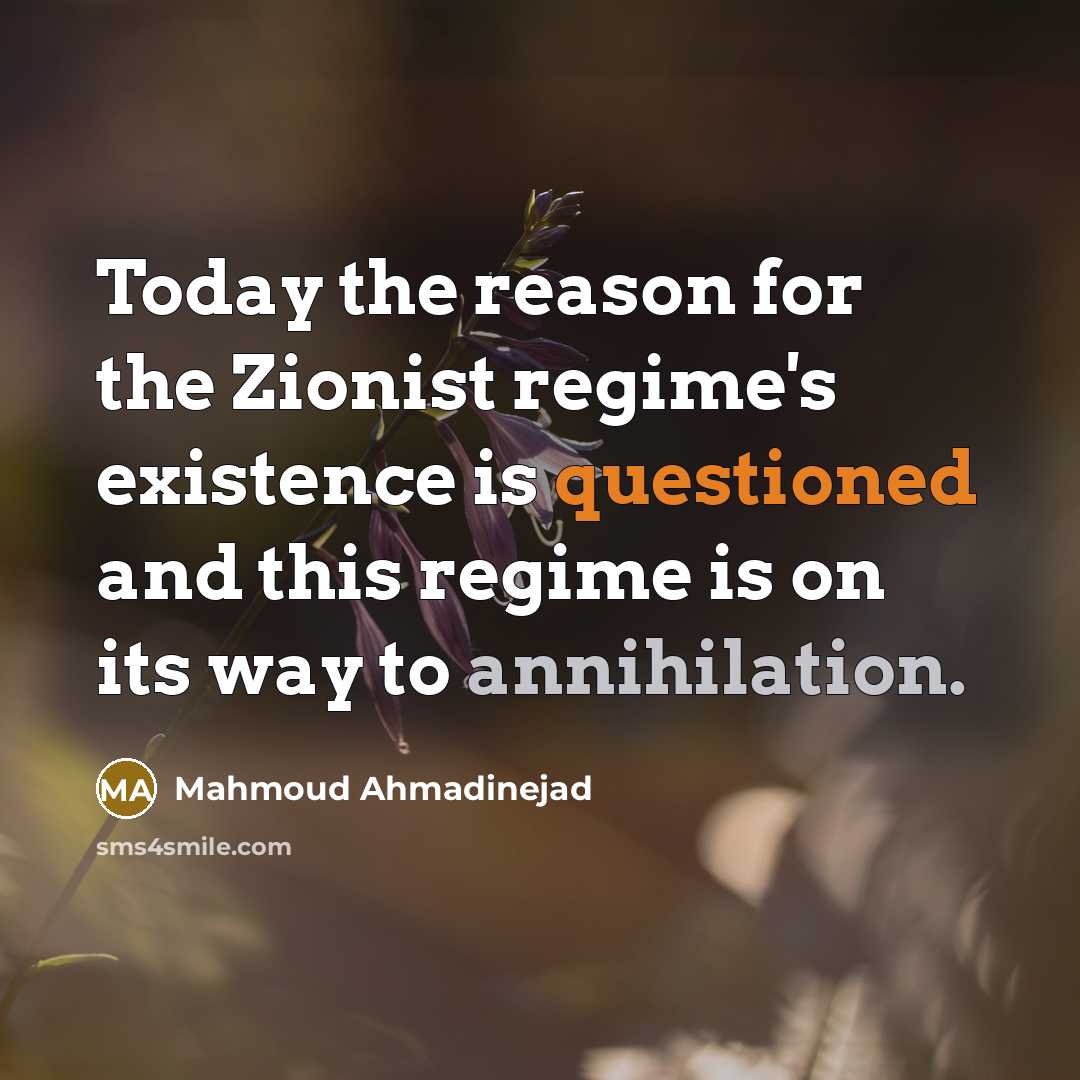 “Today the reason for the Zionist regime's existence is questioned…” quote by Mahmoud Ahmadinejad