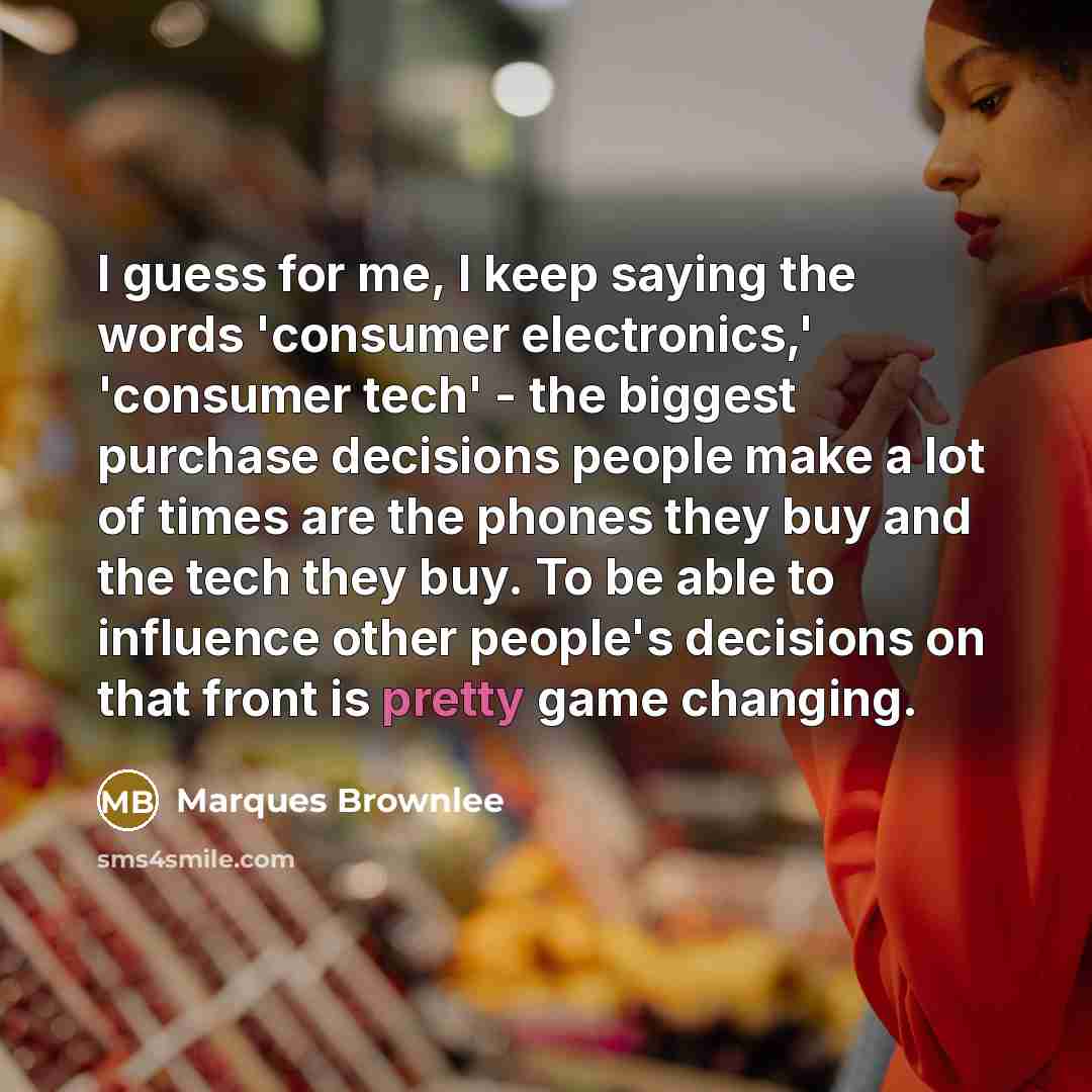 “I guess for me, I keep saying the words 'consumer…” quote by Marques Brownlee